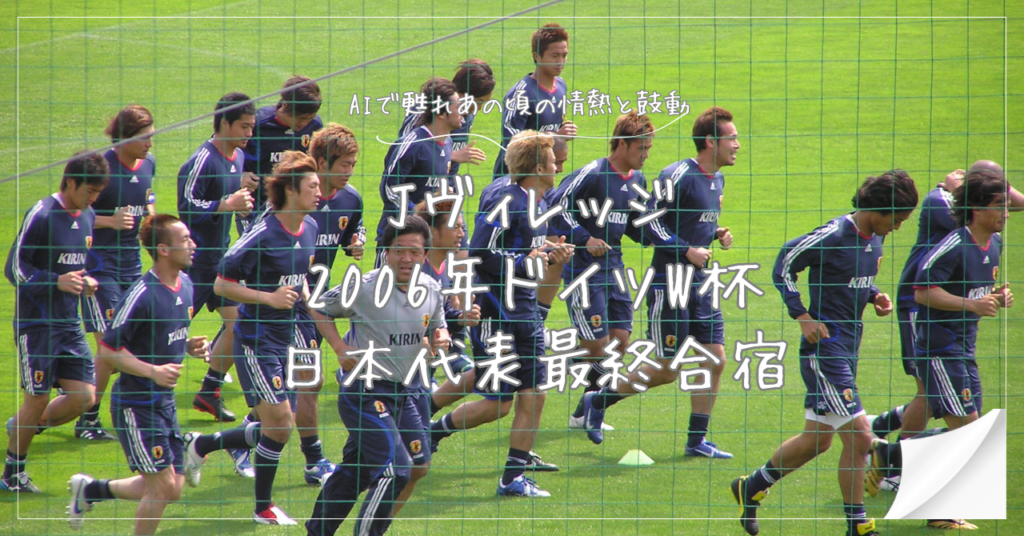 Jヴィレッジでの2006年ドイツW杯サッカー日本代表最終合宿